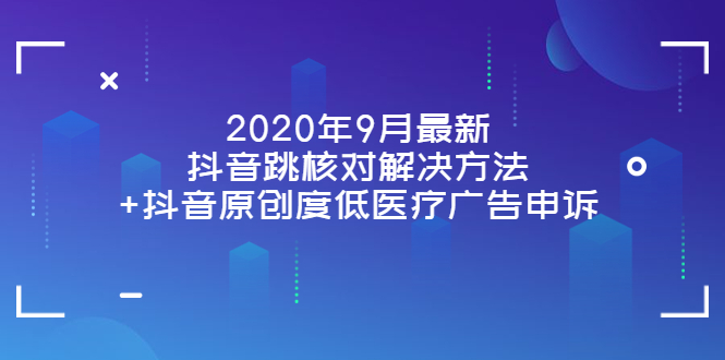 （3705期）2020年9月最新抖音跳核对解决方法+抖音原创度低医疗广告申诉插图