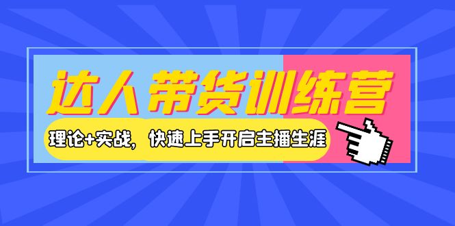 （3801期）达人带货训练营，理论+实战，快速上手开启主播生涯！插图