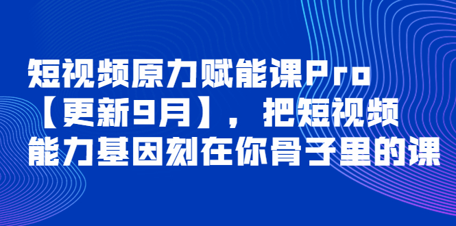 （3888期）短视频原力赋能课Pro【更新9月】，把短视频能力基因刻在你骨子里的课插图