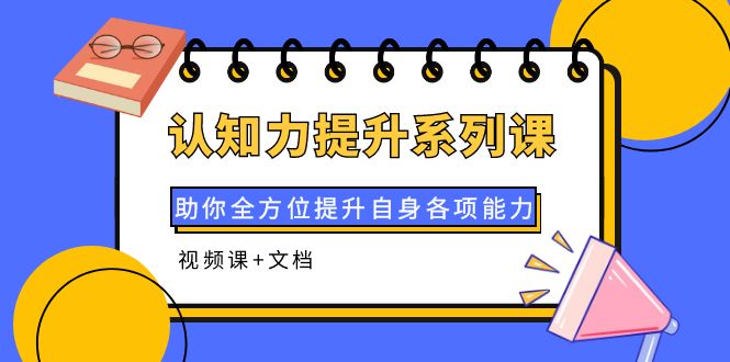 （3870期）认知力提升系列课：助你全方位提升自身各项能力（视频课+文档）插图