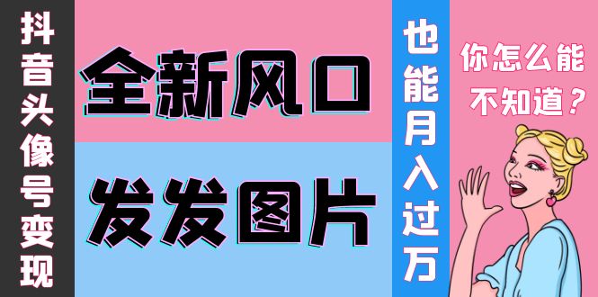 （3868期）抖音头像号变现0基础教程：全新风口，发发图片也能变现月入10000+插图