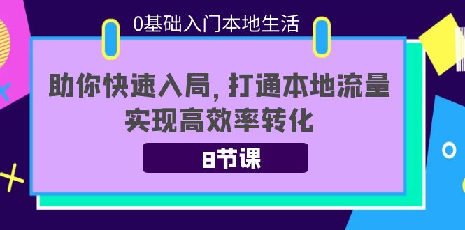 （3899期）0基础入门本地生活：助你快速入局，8节课带你打通本地流量，实现高效率转化插图