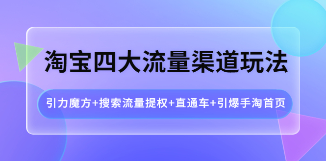 （3941期）淘宝四大流量渠道玩法：引力魔方+搜索流量提权+直通车+引爆手淘首页插图