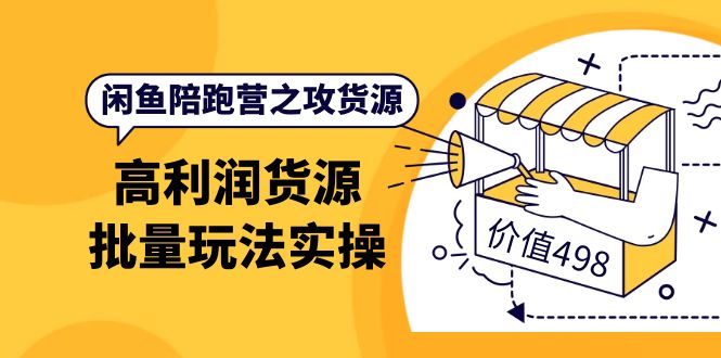 （3930期）闲鱼陪跑营之攻货源：高利润货源批量玩法，月入过万实操（价值498）插图