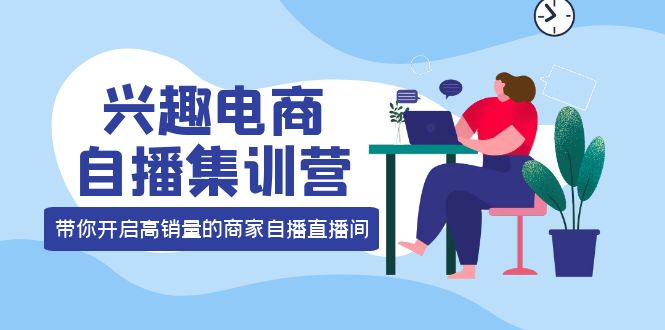 （3928期）兴趣电商自播集训营：三大核心能力  12种玩法  提高销量，核心落地实操！插图