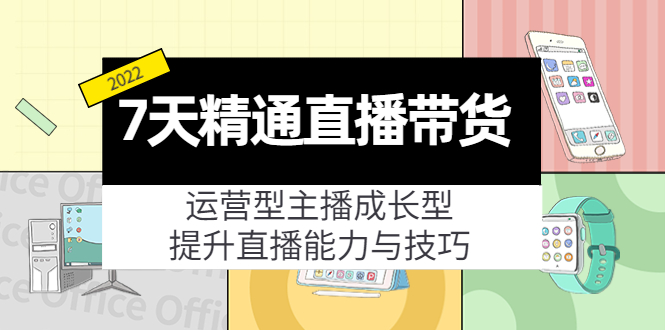 （4032期）7天精通直播带货，运营型主播成长型，提升直播能力与技巧（19节课）插图