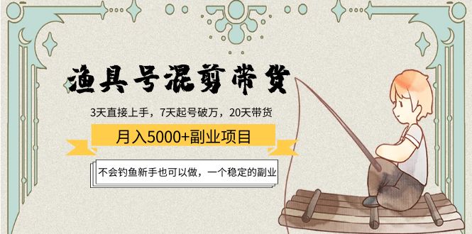 （4115期）渔具号混剪带货月入5000+项目：不会钓鱼新手也可以做，一个稳定的副业插图