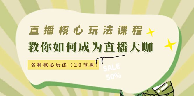 （4199期）直播核心玩法：教你如何成为直播大咖，各种核心玩法（20节课）插图