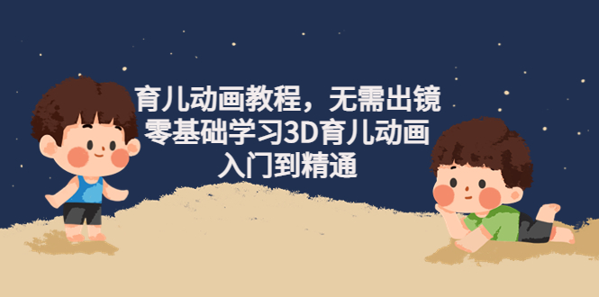 （4197期）阿姐育儿动画教程，无需出镜，零基础学习3D育儿动画，入门到精通插图