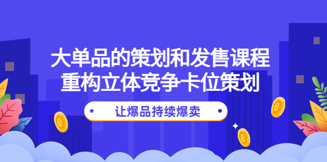 （4277期）大单品的策划和发售课程：重构立体竞争卡位策划，让爆品持续爆卖插图