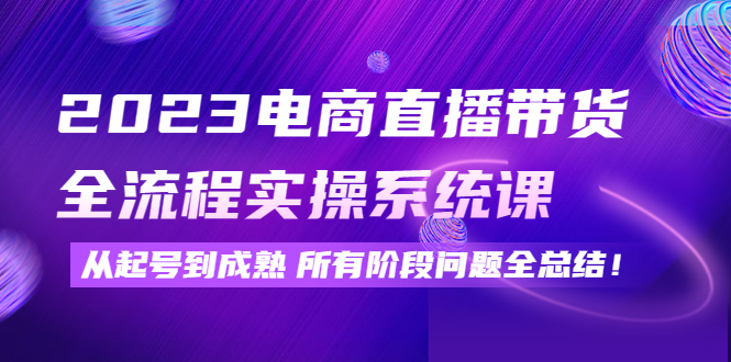 （4325期）2023电商直播带货全流程实操系统课：从起号到成熟所有阶段问题全总结！插图