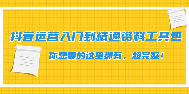 （4379期）抖音运营入门到精通资料工具包：你想要的这里都有，超完整！插图