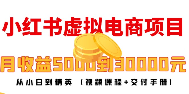 （4454期）小红书虚拟电商项目：从小白到精英 月收益5000到30000 (视频课程+交付手册)插图