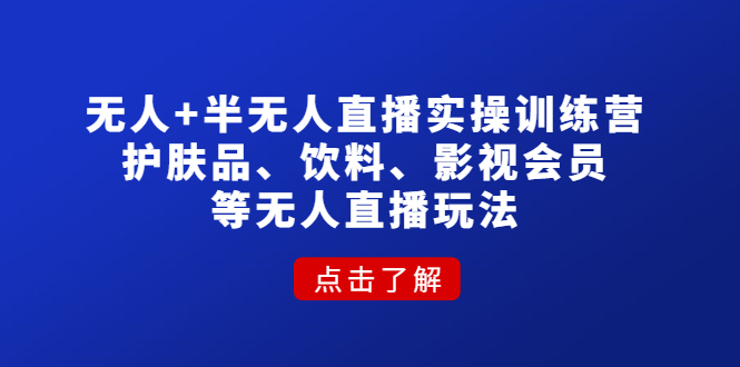 （4510期）无人+半无人直播实操训练营：护肤品、饮料、影视会员等无人直播玩法插图