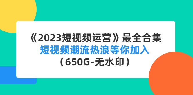 （4500期）《2023短视频运营》最全合集：短视频潮流热浪等你加入（650G-无水印）插图