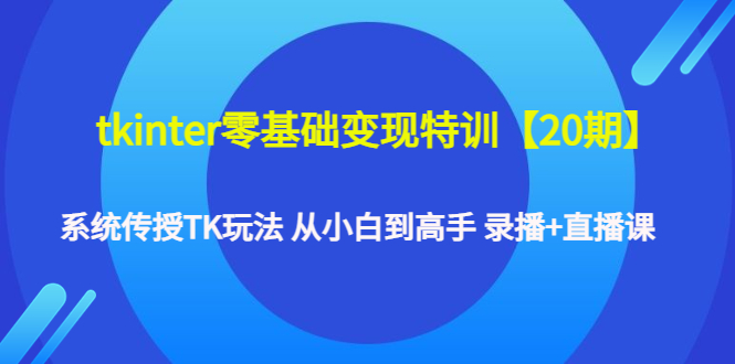 （4551期）tkinter零基础变现特训【20期】系统传授TK玩法 从小白到高手 录播+直播课插图