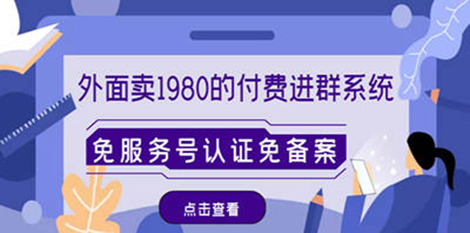 （4580期）外面卖1980的付费进群免服务号认证免备案（源码+教程+变现）插图