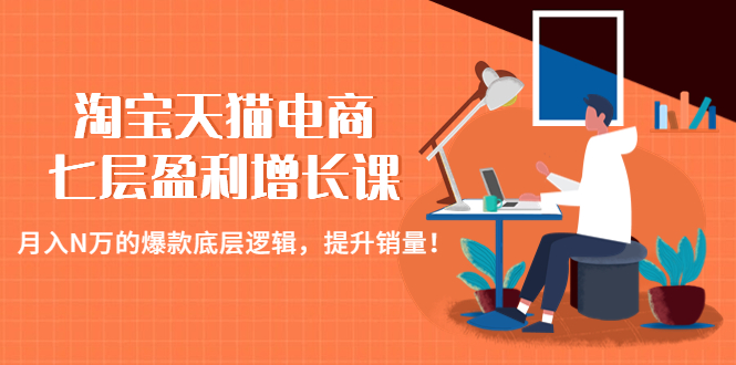 （4633期）淘宝天猫电商七层盈利增长课：月入N万的爆款底层逻辑，提升销量！插图