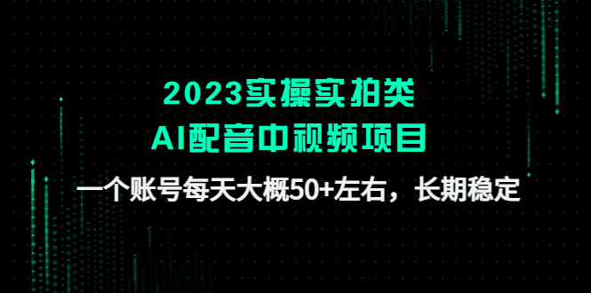 （4674期）2023实操实拍类AI配音中视频项目，一个账号每天大概50+左右，长期稳定插图