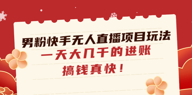 （4663期）男粉快手无人直播项目玩法，一天大几千的进账，搞钱真快！插图