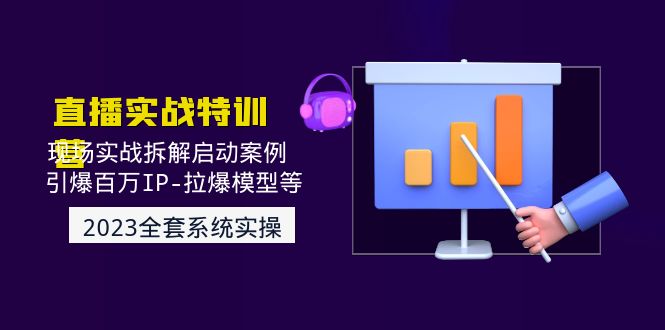 （4794期）2023直播实战：现场实战拆解启动案例 引爆百万IP-拉爆模型等(无中创水印)插图