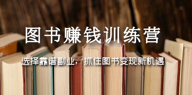 （5013期）图书赚钱训练营：选择靠谱副业，抓住图书变现新机遇插图