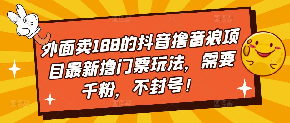 （5085期）外面卖188的抖音撸音浪项目最新撸门票玩法，需要千粉，不封号！插图