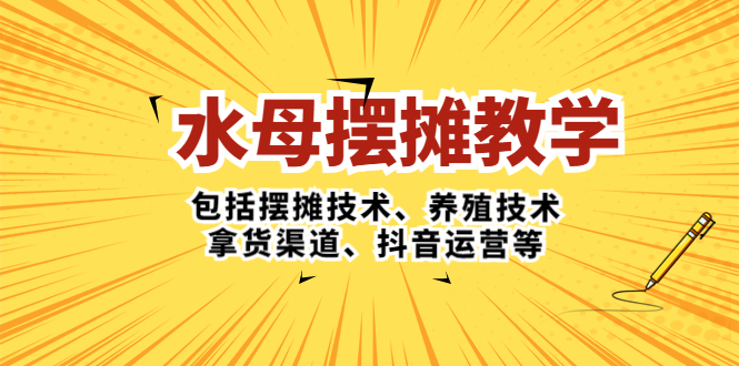 （5197期）水母·摆摊教学，包括摆摊技术、养殖技术、拿货渠道、抖音运营等插图