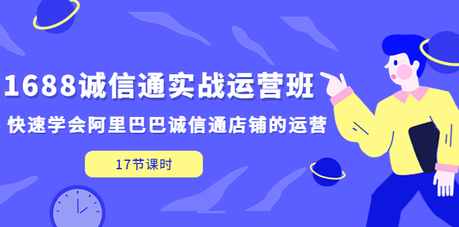 （5189期）1688诚信通实战运营班，快速学会阿里巴巴诚信通店铺的运营(17节课)插图