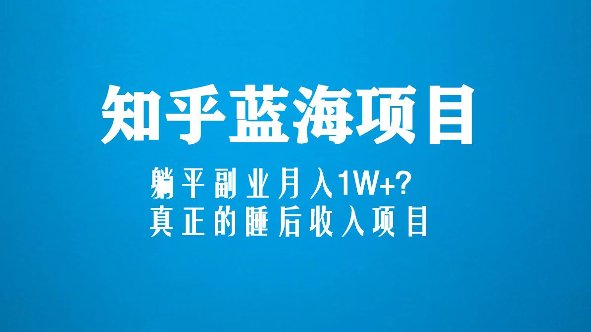 （5254期）知乎蓝海玩法，躺平副业月入1W+，真正的睡后收入项目（6节视频课）插图