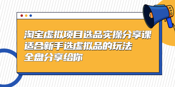 （5314期）黄岛主-淘宝虚拟项目选品实操分享课，适合新手选虚拟品的玩法 全盘分享给你插图