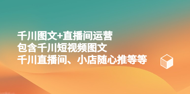 （5401期）千川图文+直播间运营，包含千川短视频图文、千川直播间、小店随心推等等插图