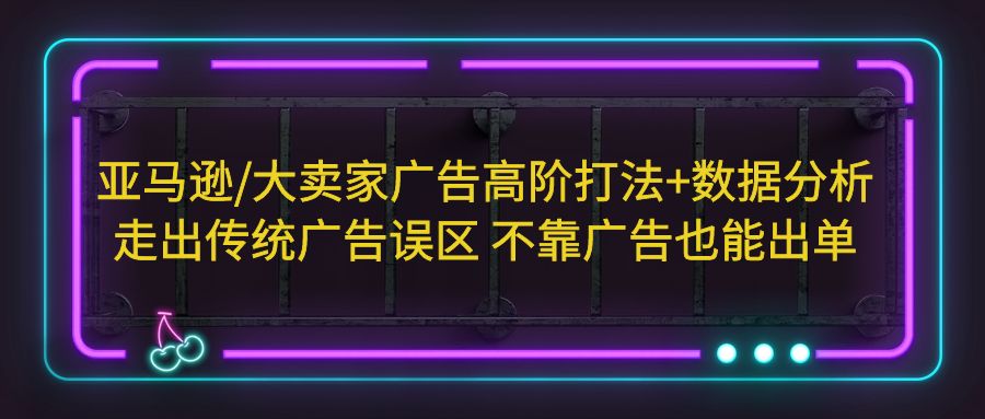 （5502期）亚马逊/大卖家广告高阶打法+数据分析，走出传统广告误区 不靠广告也能出单插图