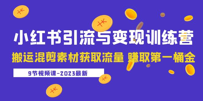 （5546期）2023小红书引流与变现训练营：搬运混剪素材获取流量 赚取第一桶金（9节课）插图