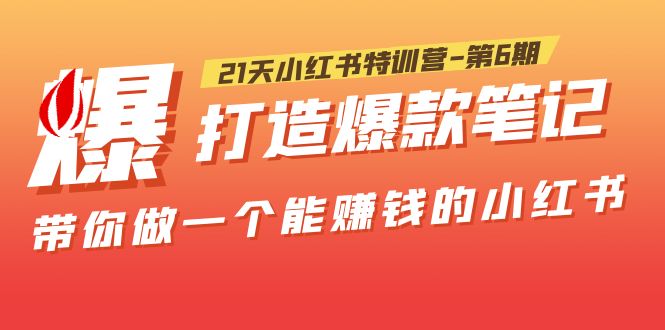 （5598期）21天小红书特训营-第6期，打造爆款笔记，带你做一个能赚钱的小红书！插图