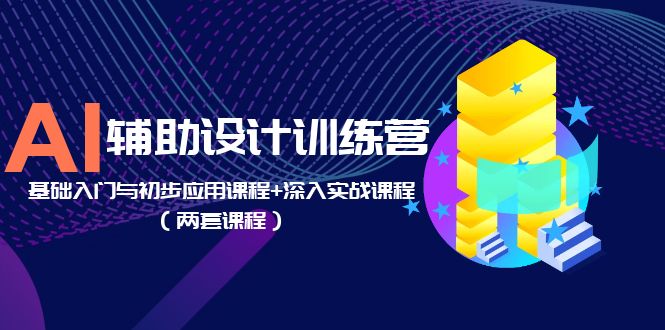 （5904期）AI辅助设计训练营：基础入门与初步应用课程+深入实战课程（两套课程）插图