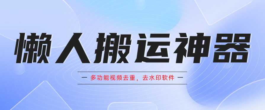 （5945期）懒人搬运神器，多功能视频去重，去水印软件手机版app插图