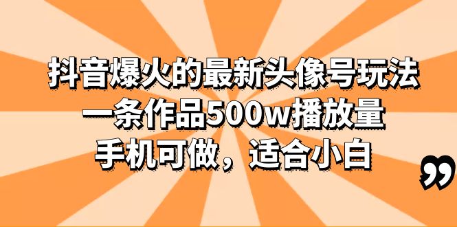 （6064期）抖音爆火的最新头像号玩法，一条作品500w播放量，手机可做，适合小白插图