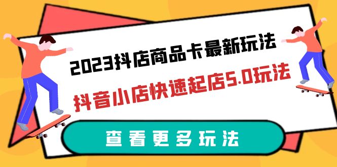 （6295期）2023抖店商品卡最新玩法，抖音小店快速起店5.0玩法（11节课）插图