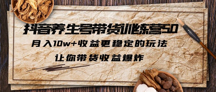 （6272期）抖音养生号带货·训练营5.0 月入10w+稳定玩法 让你带货收益爆炸(更新)插图