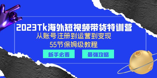 （6334期）2023Tk海外-短视频带货特训营：从账号注册到运营到变现-55节保姆级教程！插图