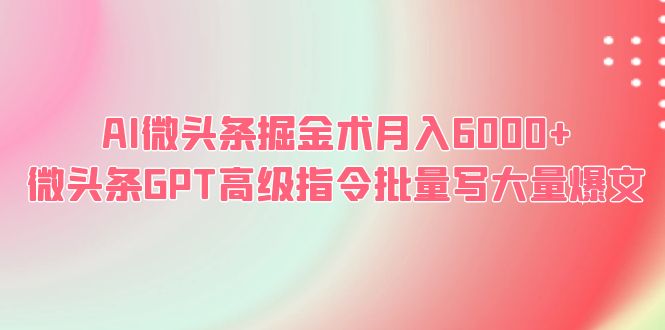 （6397期）AI微头条掘金术月入6000+ 微头条GPT高级指令批量写大量爆文插图