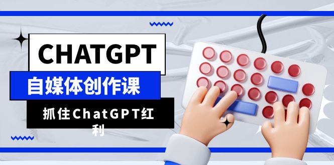 （6391期）ChatGPT自媒体创作课，抓住ChatGPT红利，助你创作效率提升10倍插图