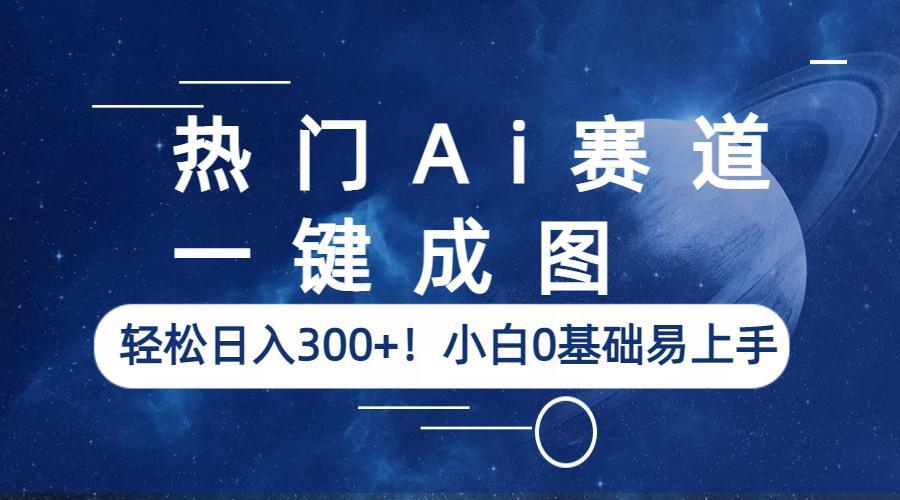 （6428期）热门Ai赛道，一键成图，轻松日入300+！小白0基础易上手插图