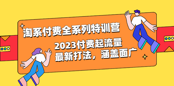 （6505期）淘系付费全系列特训营：2023付费起流量最新打法，涵盖面广（30节）插图