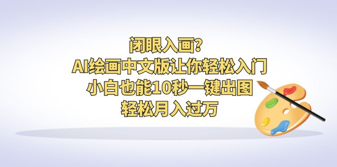 （6594期）闭眼入画？AI绘画中文版让你轻松入门！小白也能10秒一键出图，轻松月入过万插图