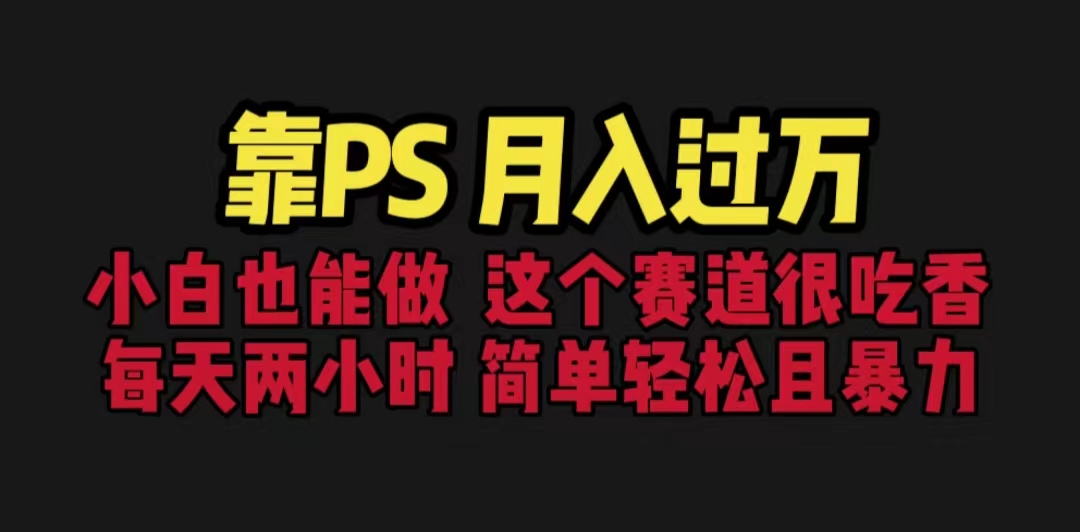 （6604期）靠PS月入过万 小白做这个赛道很吃香 每天2小时，简单且暴利（教学+170G资料插图