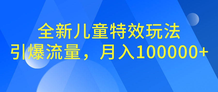 （6706期）全新儿童特效玩法，引爆流量，月入100000+插图