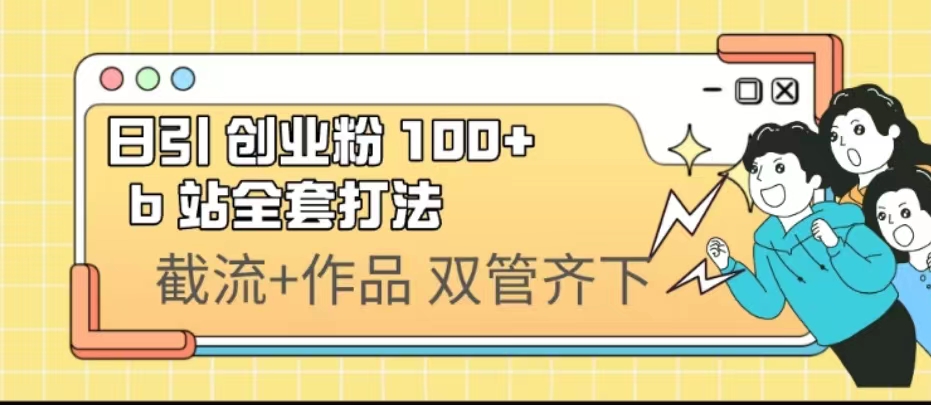 （6792期）日引创业粉 100+  b 站全套打法【实操视频】插图