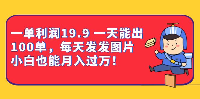 （6837期）一单利润19.9 一天能出100单，每天发发图片 小白也能月入过万（教程+资料）插图